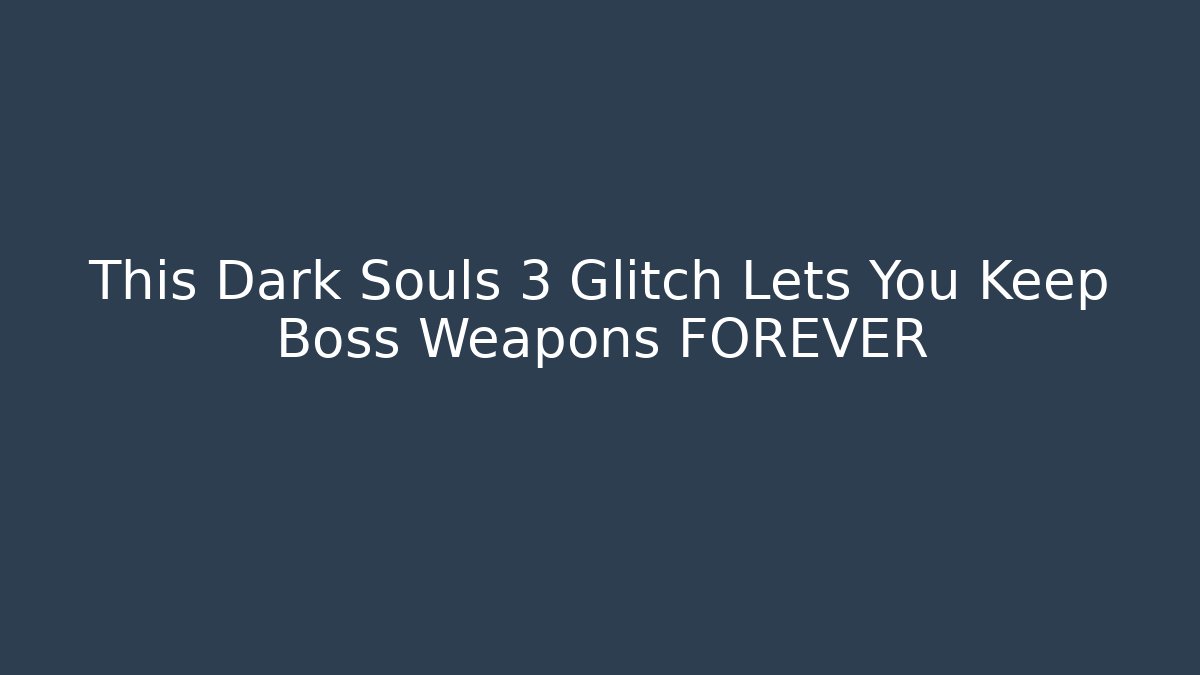 This Dark Souls 3 Glitch Lets You Keep Boss Weapons FOREVER