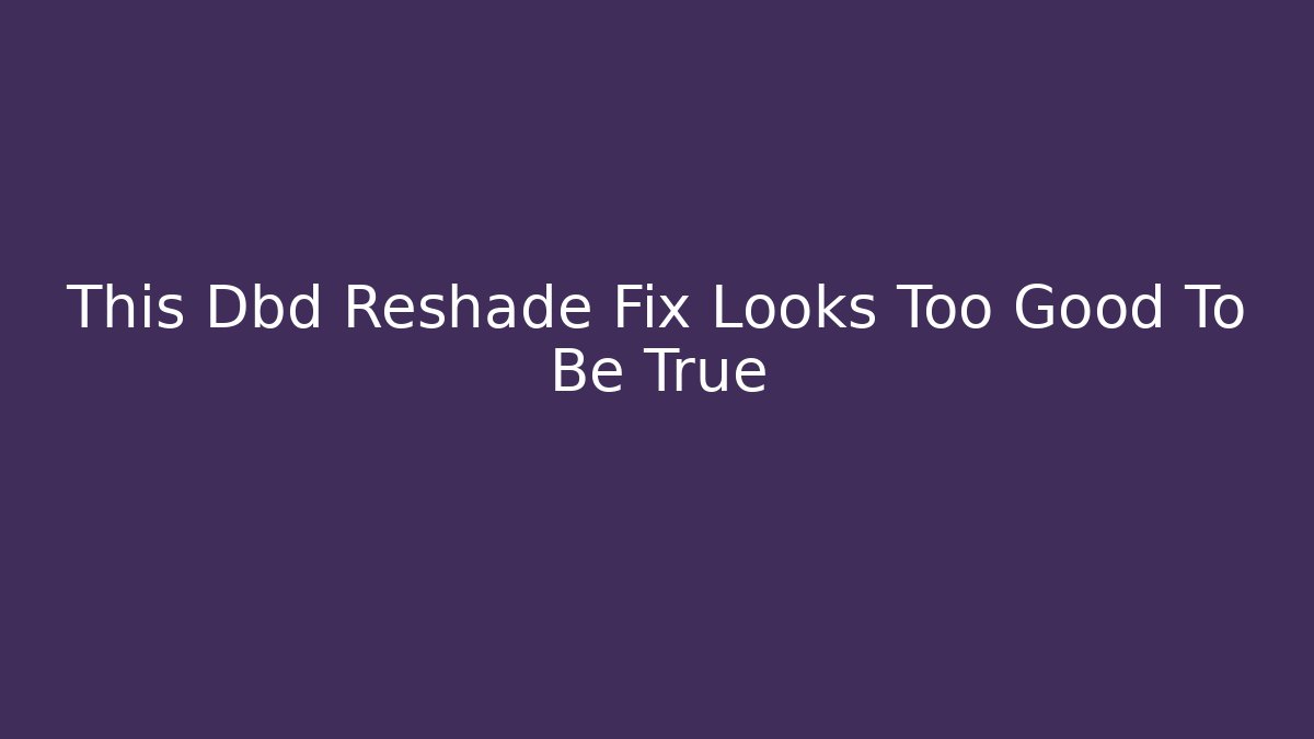 This Dbd Reshade Fix Looks Too Good To Be True