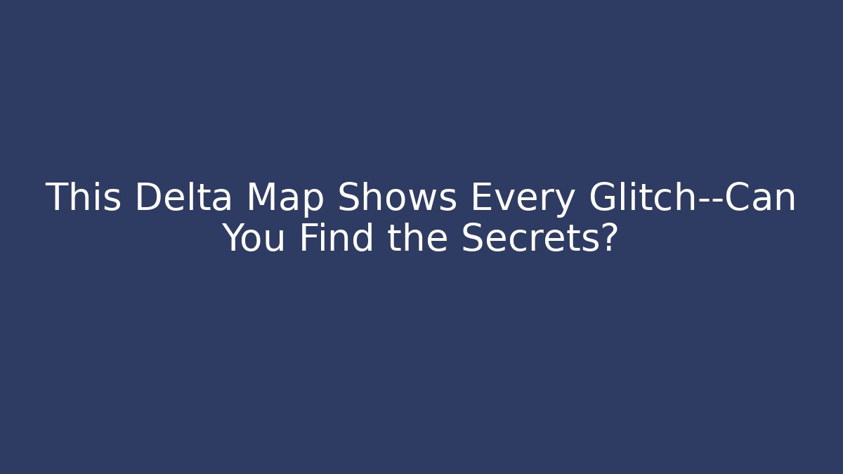 This Delta Map Shows Every Glitch—Can You Find the Secrets? - NADclinic
