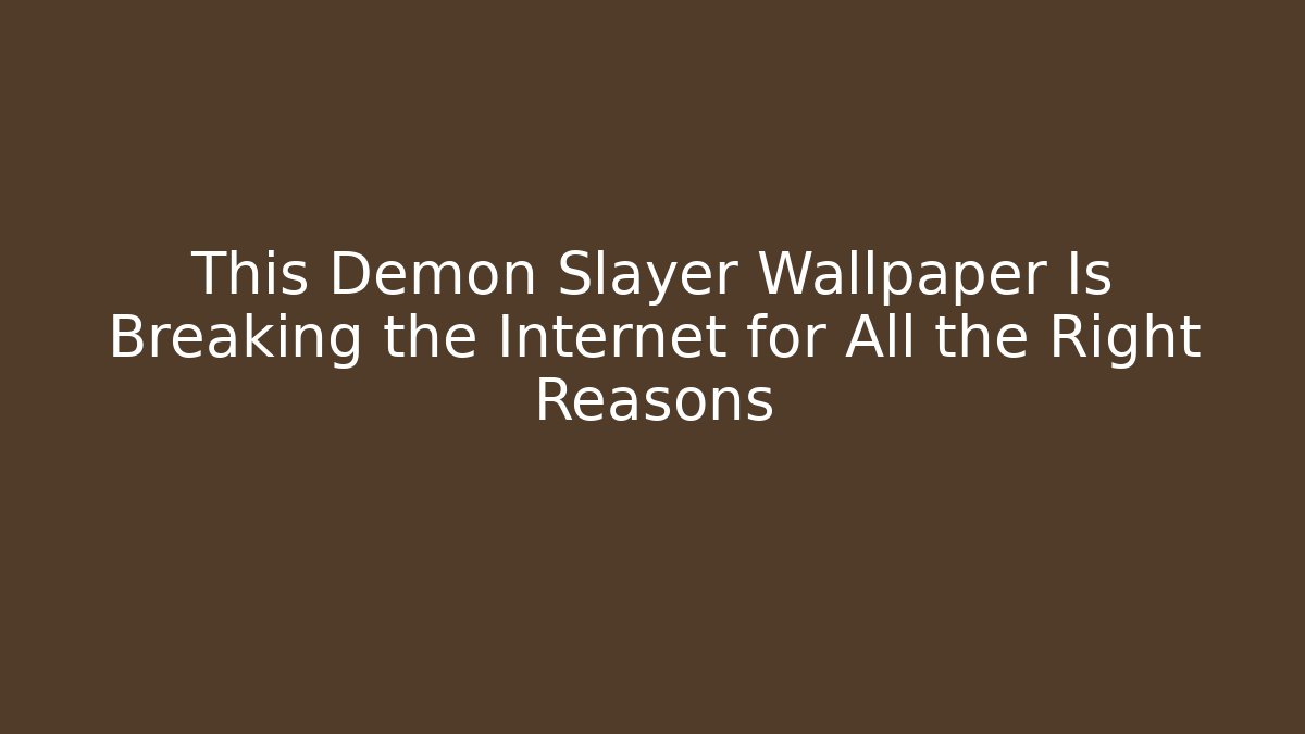 This Demon Slayer Wallpaper Is Breaking the Internet for All the Right Reasons