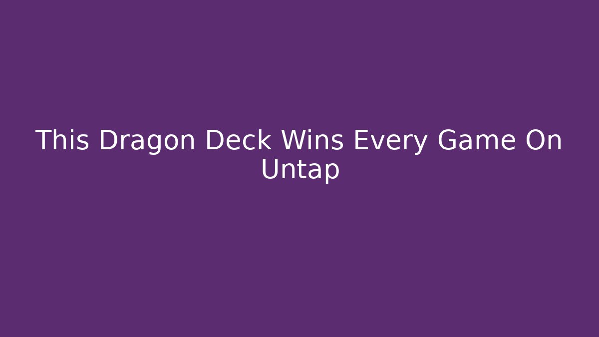 This Dragon Deck Wins Every Game On Untap - NADclinic