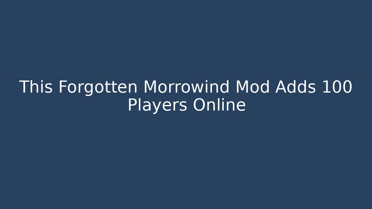 This Forgotten Morrowind Mod Adds 100 Players Online