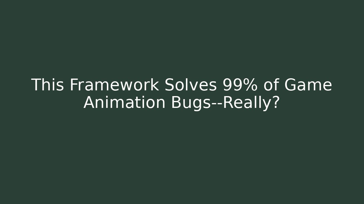 This Framework Solves 99% of Game Animation Bugs—Really?