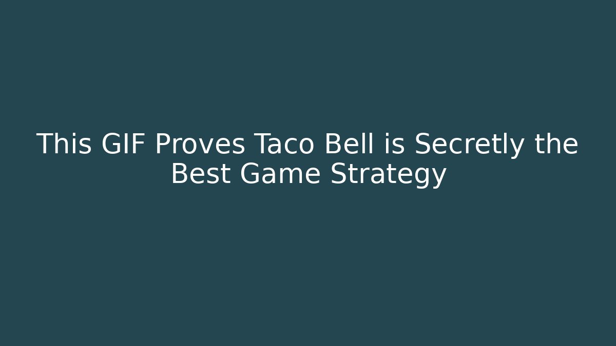 This GIF Proves Taco Bell is Secretly the Best Game Strategy