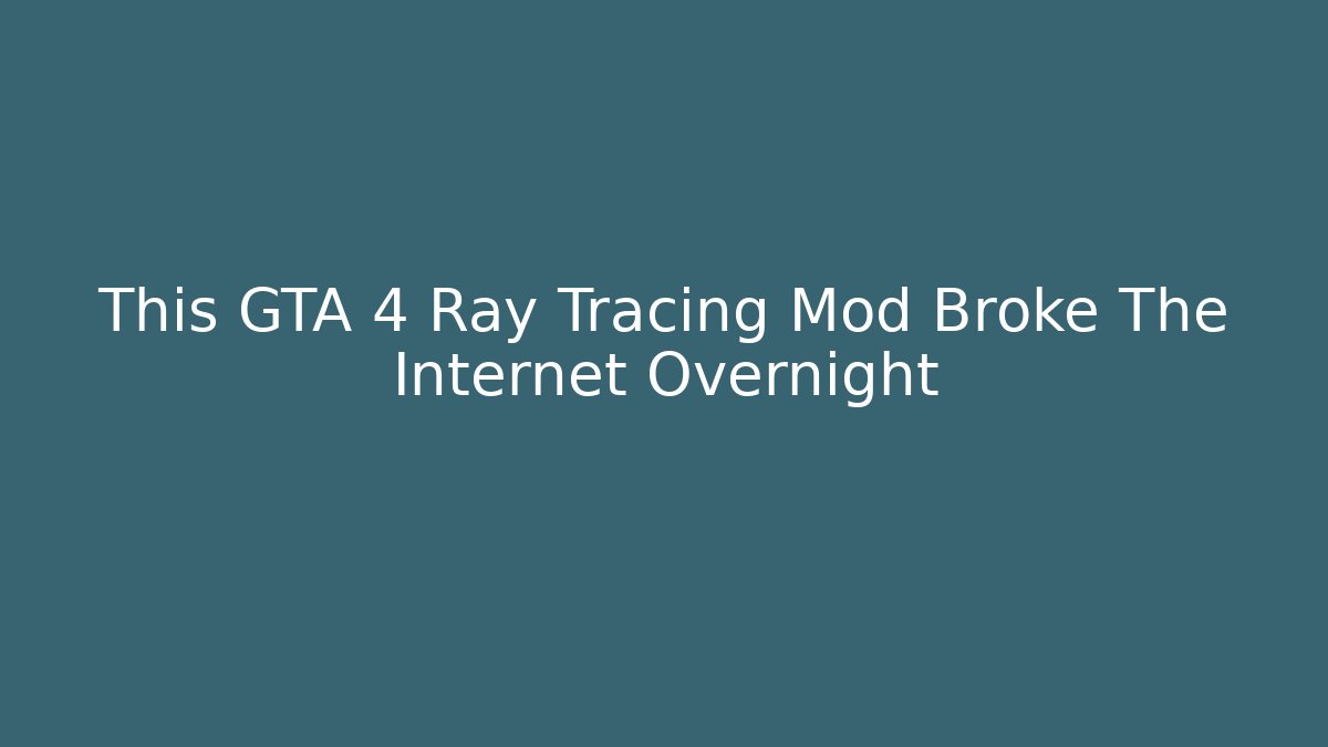 This GTA 4 Ray Tracing Mod Broke The Internet Overnight - NADclinic