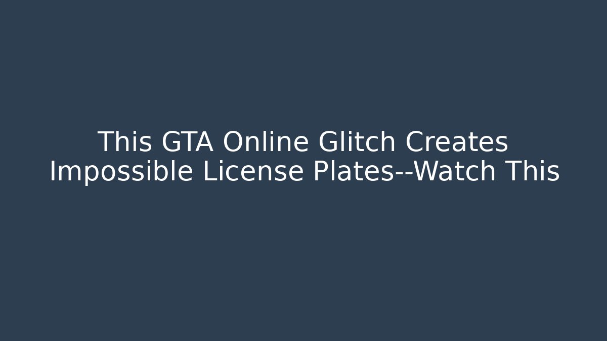 This GTA Online Glitch Creates Impossible License Plates—Watch This
