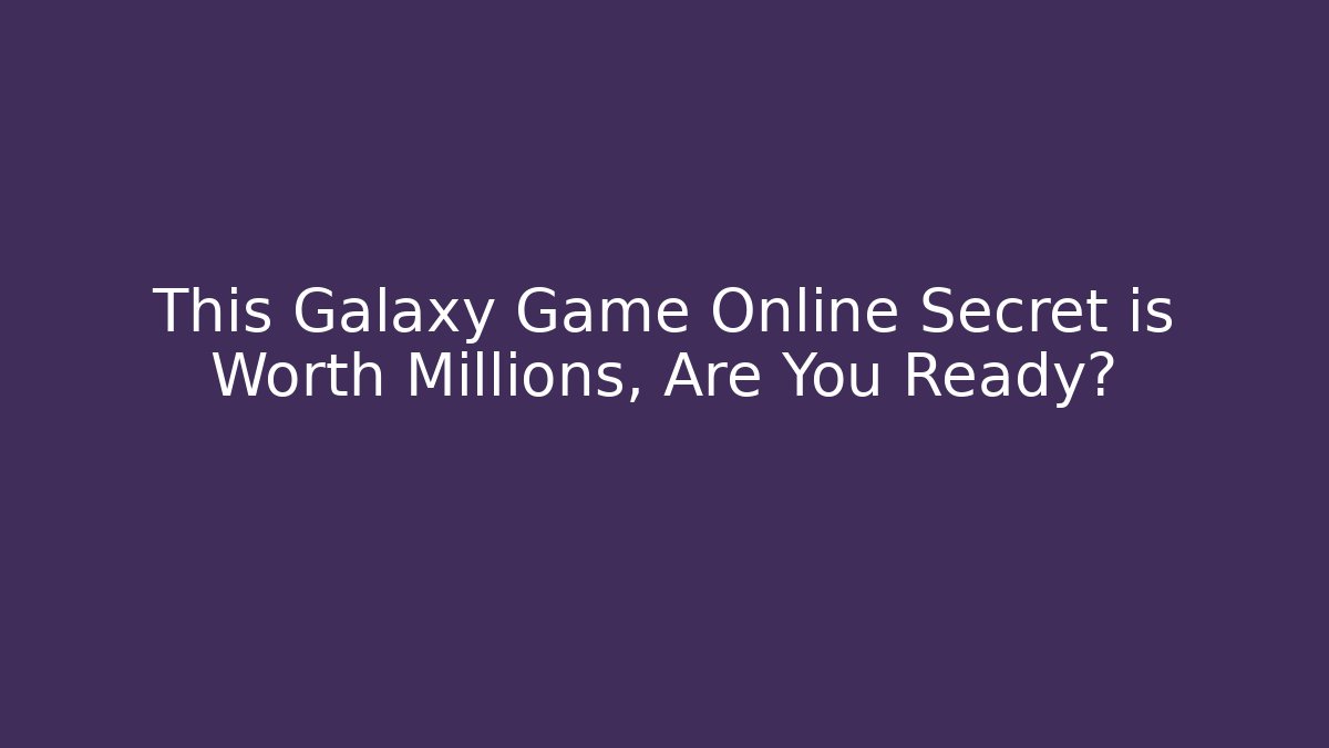 This Galaxy Game Online Secret is Worth Millions, Are You Ready?