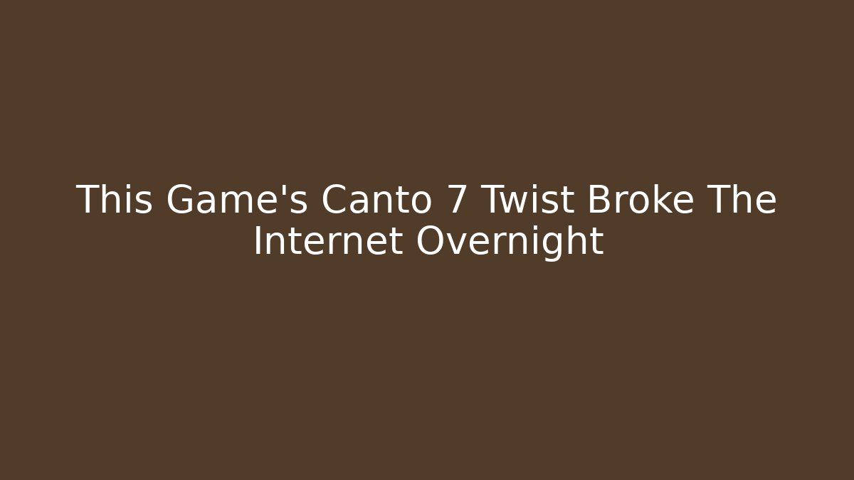 This Game's Canto 7 Twist Broke The Internet Overnight