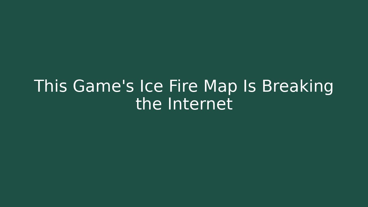 This Game's Ice Fire Map Is Breaking the Internet