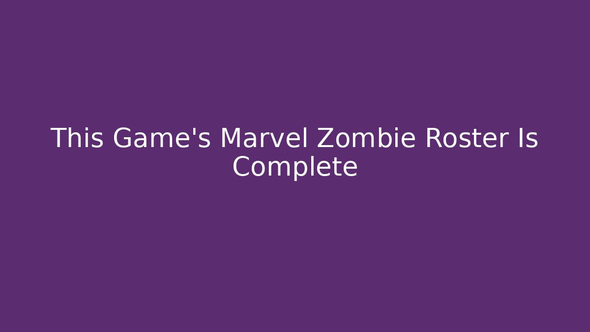This Game's Marvel Zombie Roster Is Complete