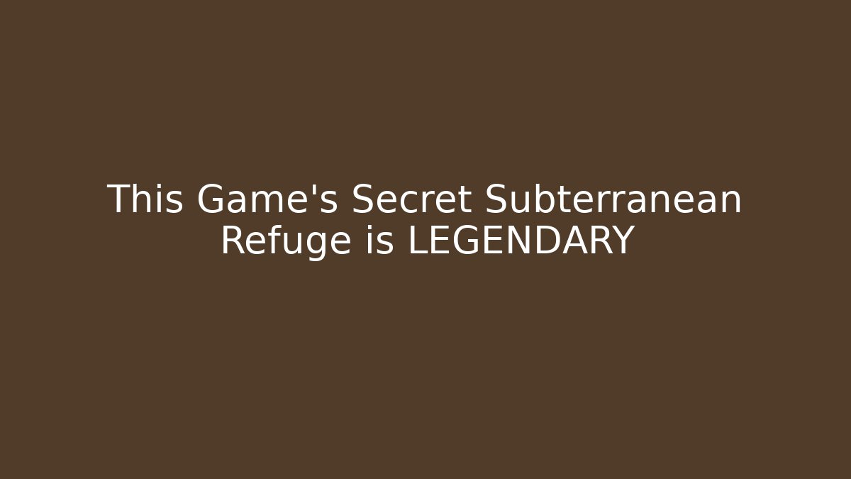 This Game's Secret Subterranean Refuge is LEGENDARY - NADclinic