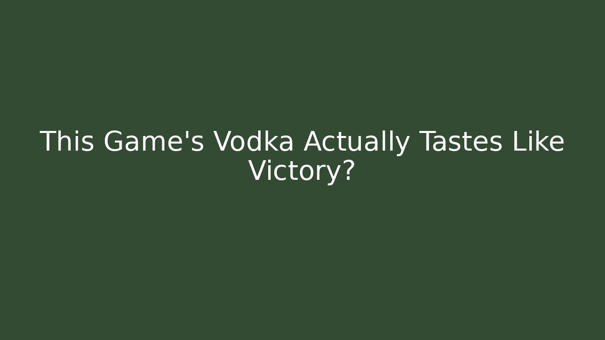 This Game's Vodka Actually Tastes Like Victory?