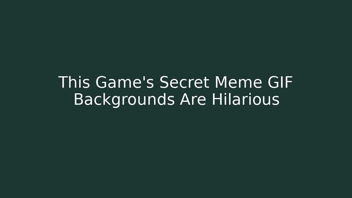 This Game’s Secret Meme GIF Backgrounds Are Hilarious