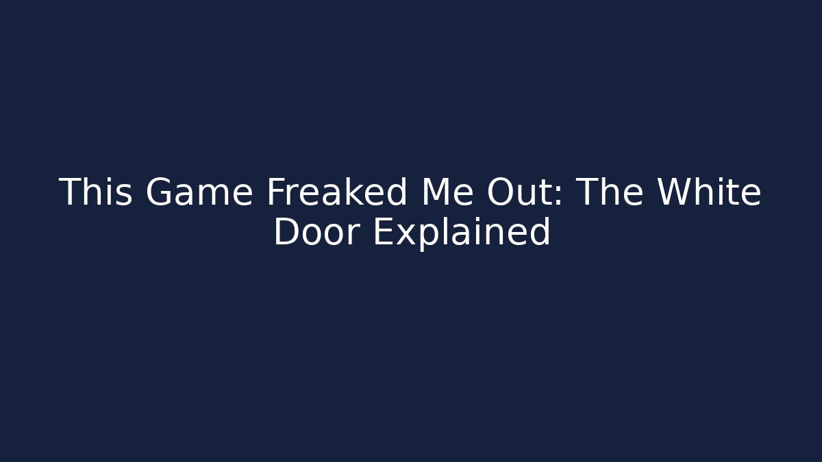 This Game Freaked Me Out: The White Door Explained