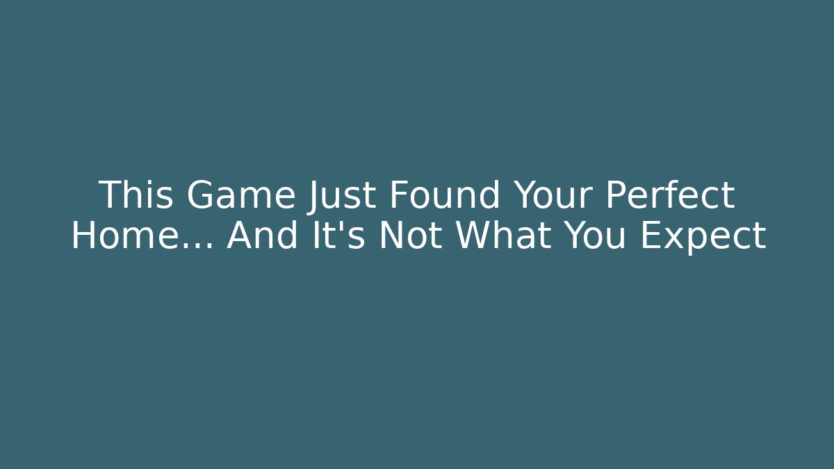 This Game Just Found Your Perfect Home… And It’s Not What You Expect