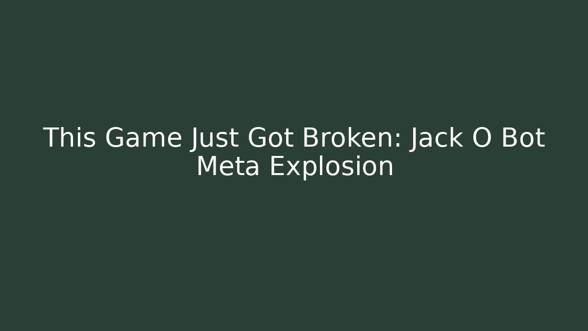 This Game Just Got Broken: Jack O Bot Meta Explosion