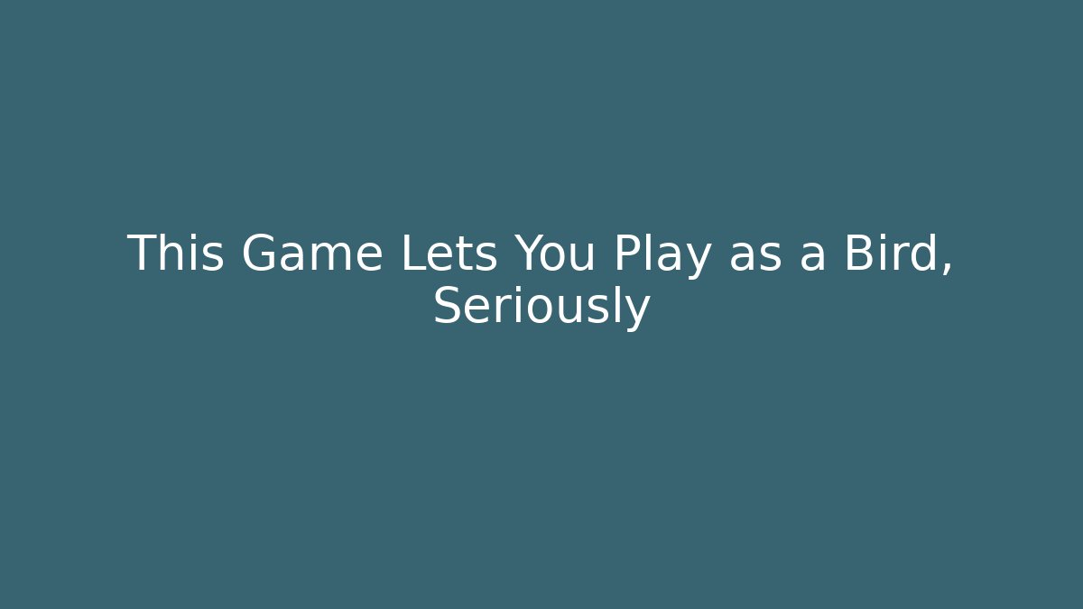 This Game Lets You Play as a Bird, Seriously