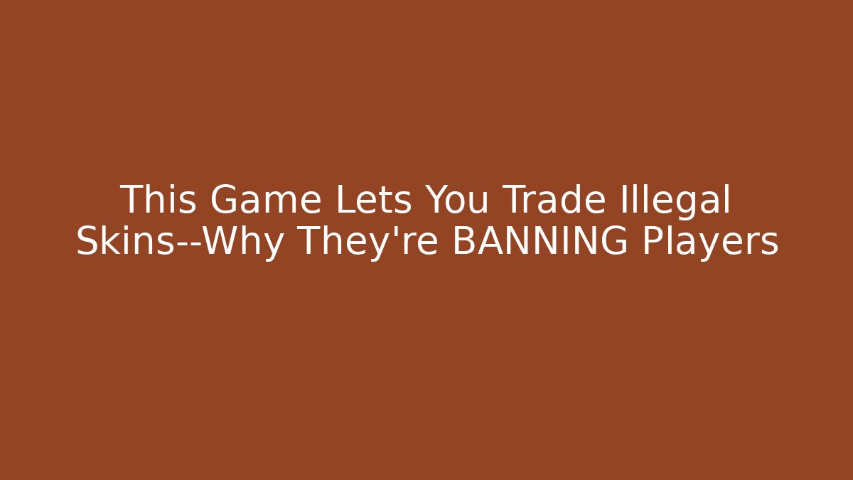 This Game Lets You Trade Illegal Skins—Why They’re BANNING Players