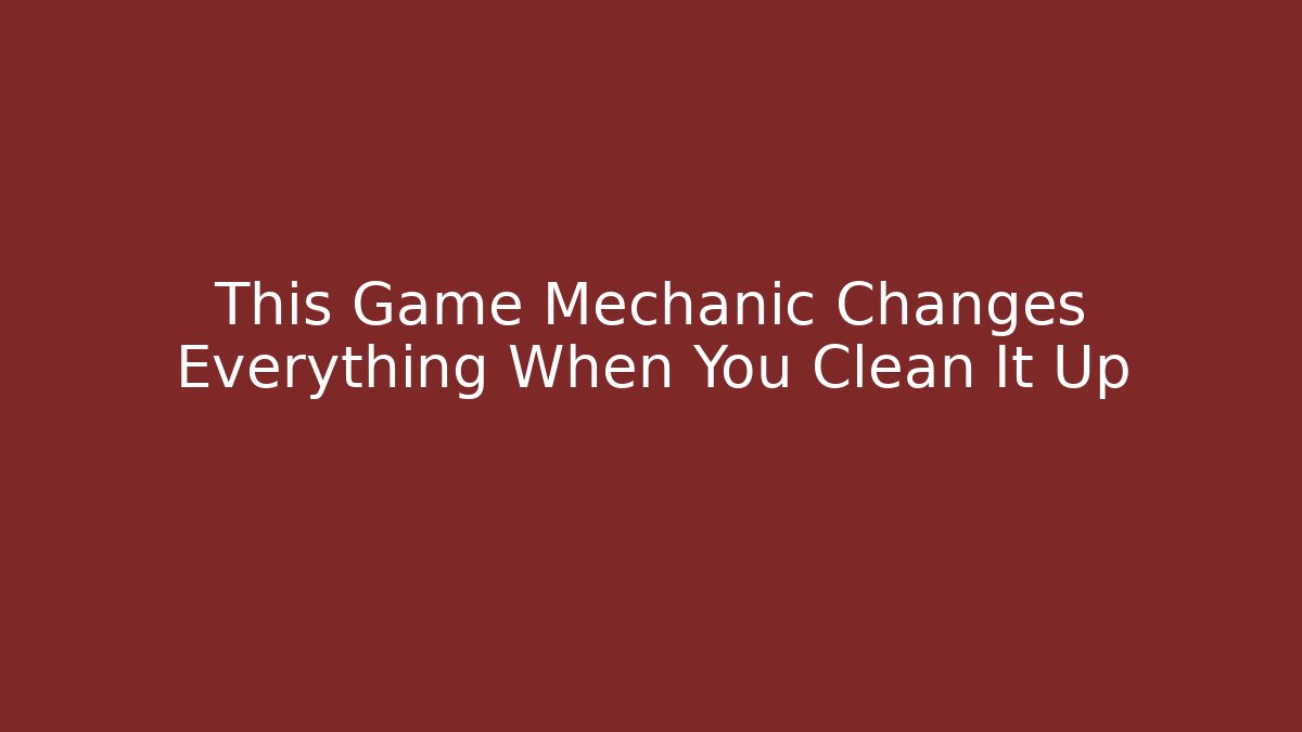 This Game Mechanic Changes Everything When You Clean It Up - NADclinic