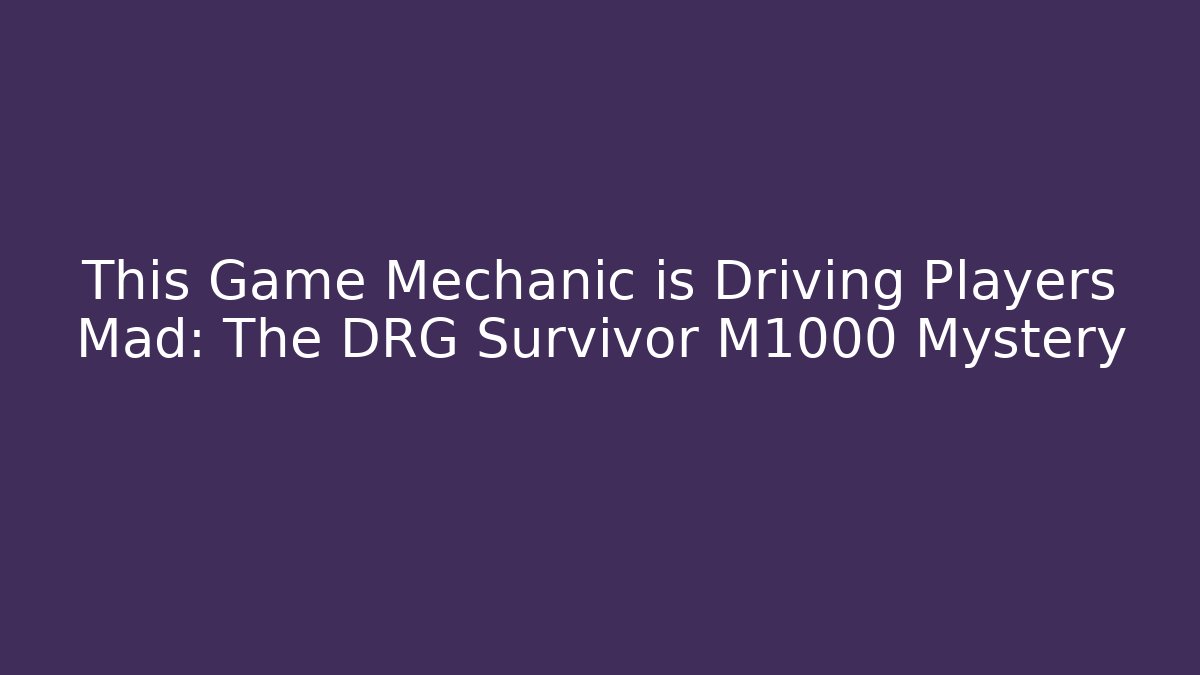 This Game Mechanic is Driving Players Mad: The DRG Survivor M1000 Mystery
