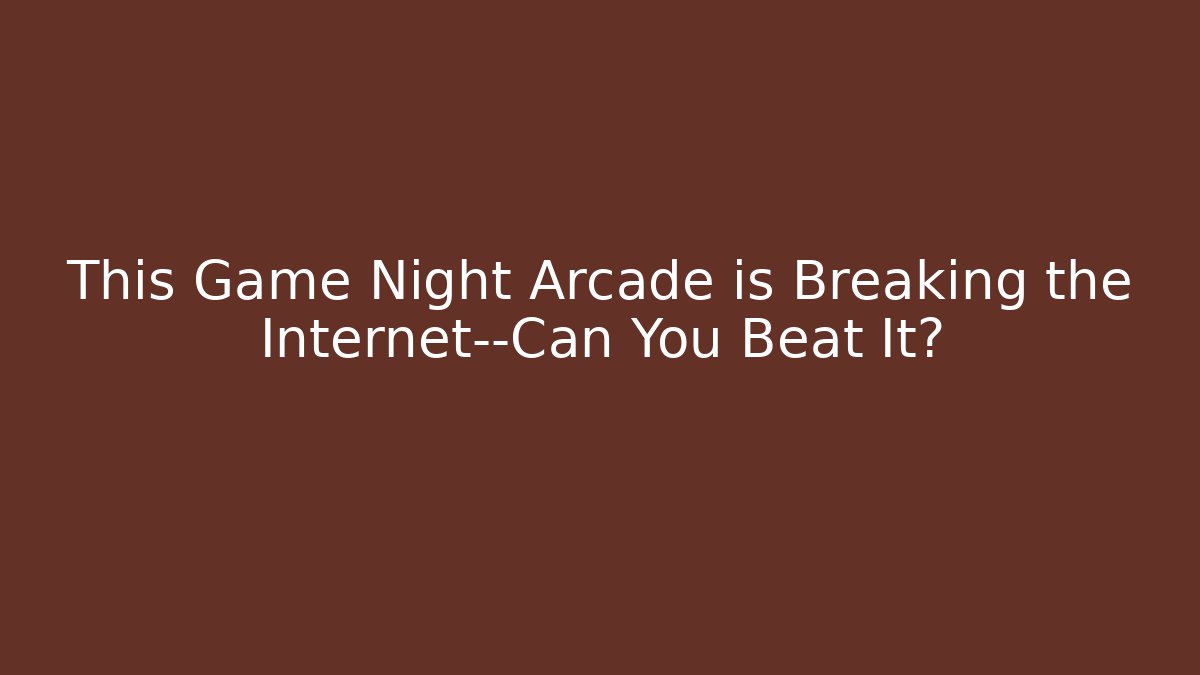 This Game Night Arcade is Breaking the Internet—Can You Beat It?