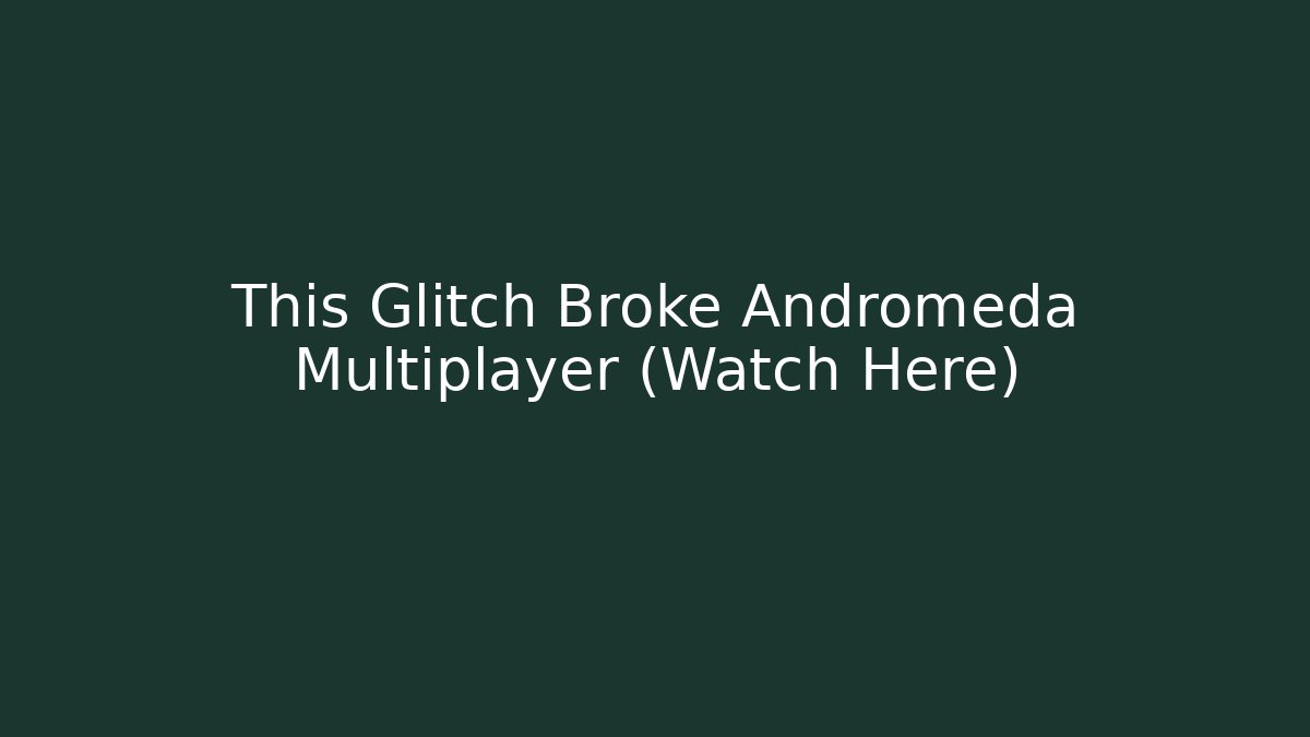This Glitch Broke Andromeda Multiplayer (Watch Here)
