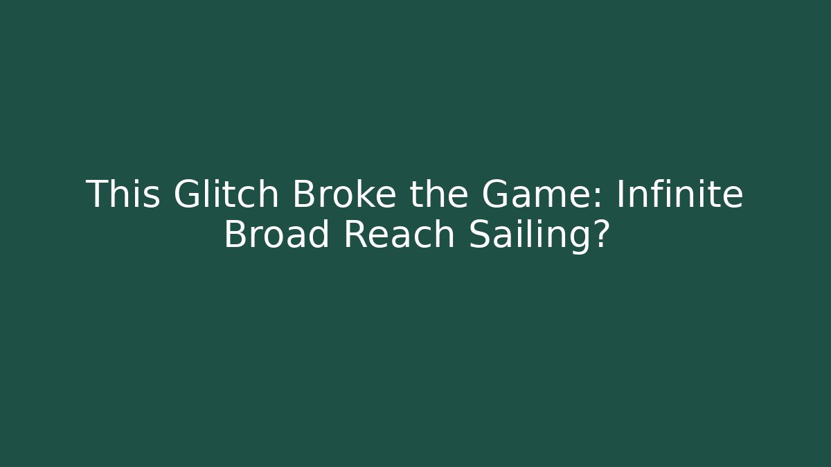 This Glitch Broke the Game: Infinite Broad Reach Sailing?