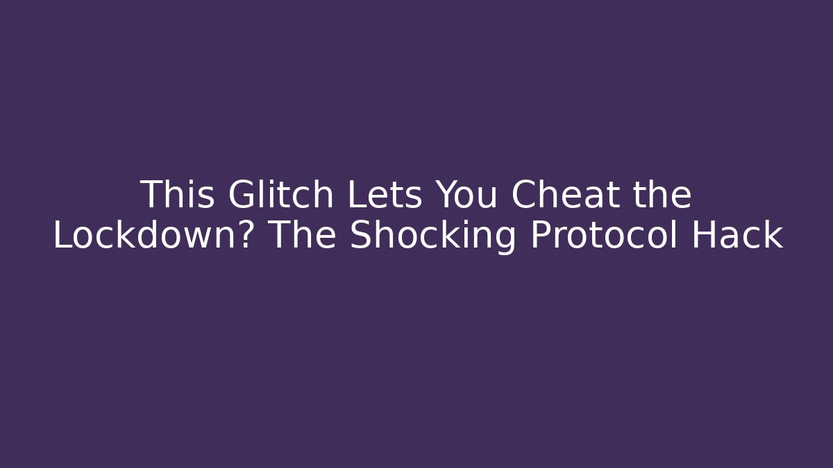 This Glitch Lets You Cheat the Lockdown? The Shocking Protocol Hack