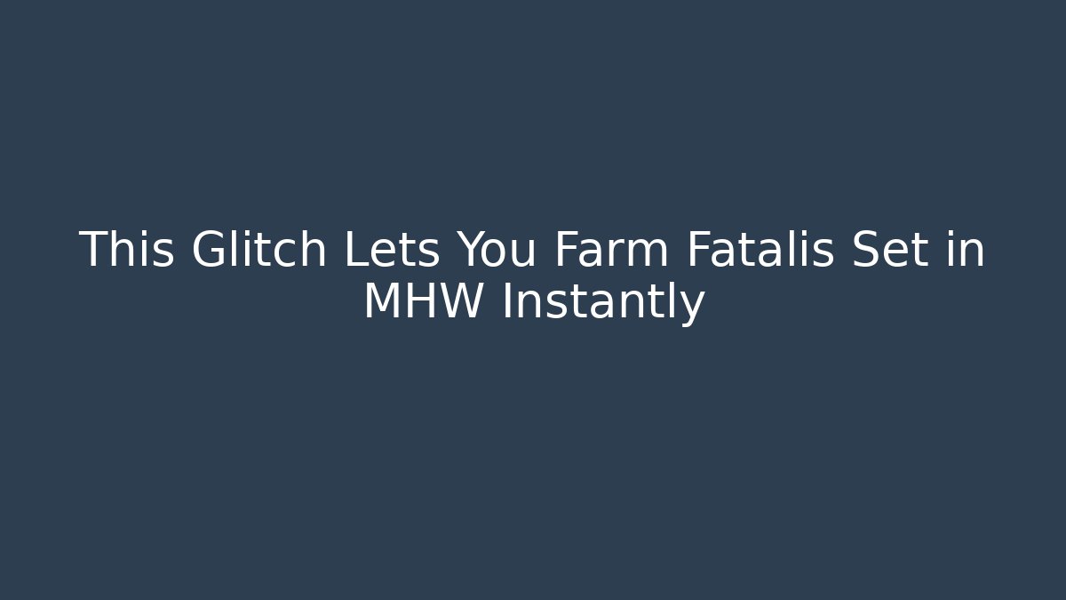 This Glitch Lets You Farm Fatalis Set in MHW Instantly