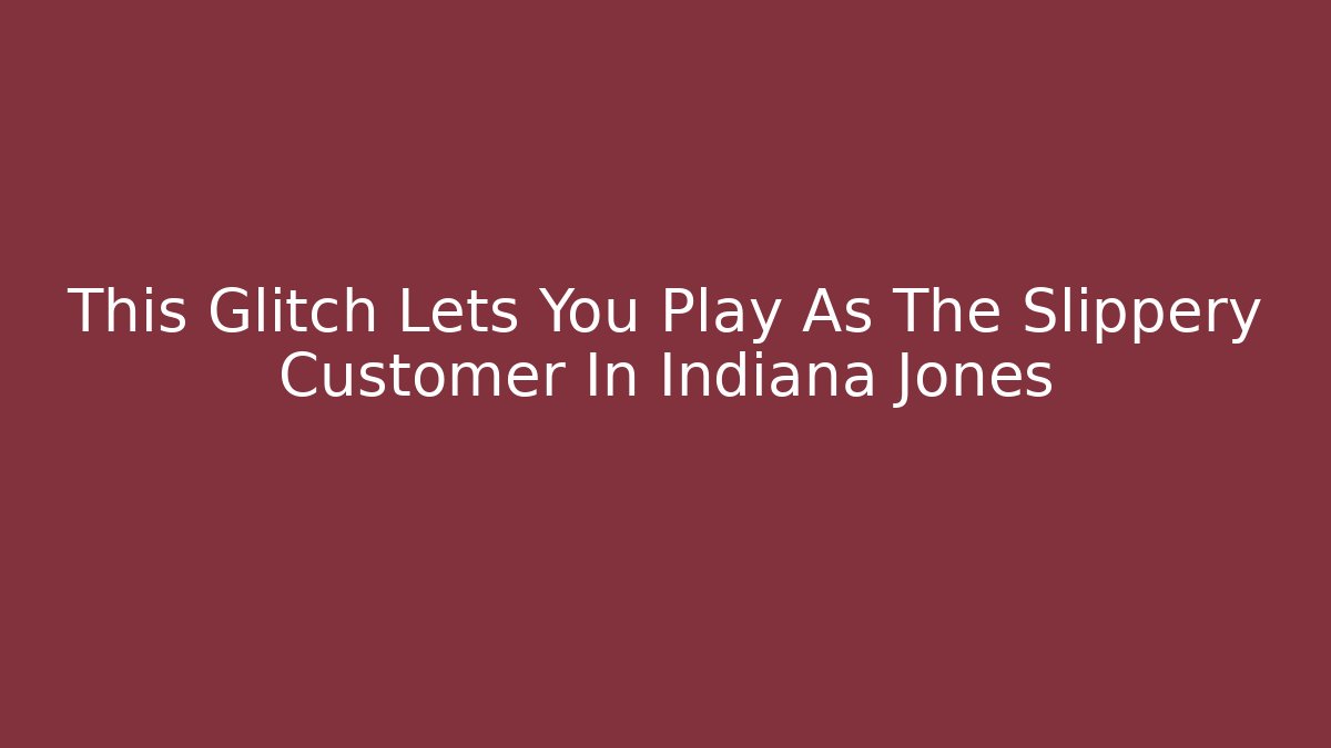 This Glitch Lets You Play As The Slippery Customer In Indiana Jones