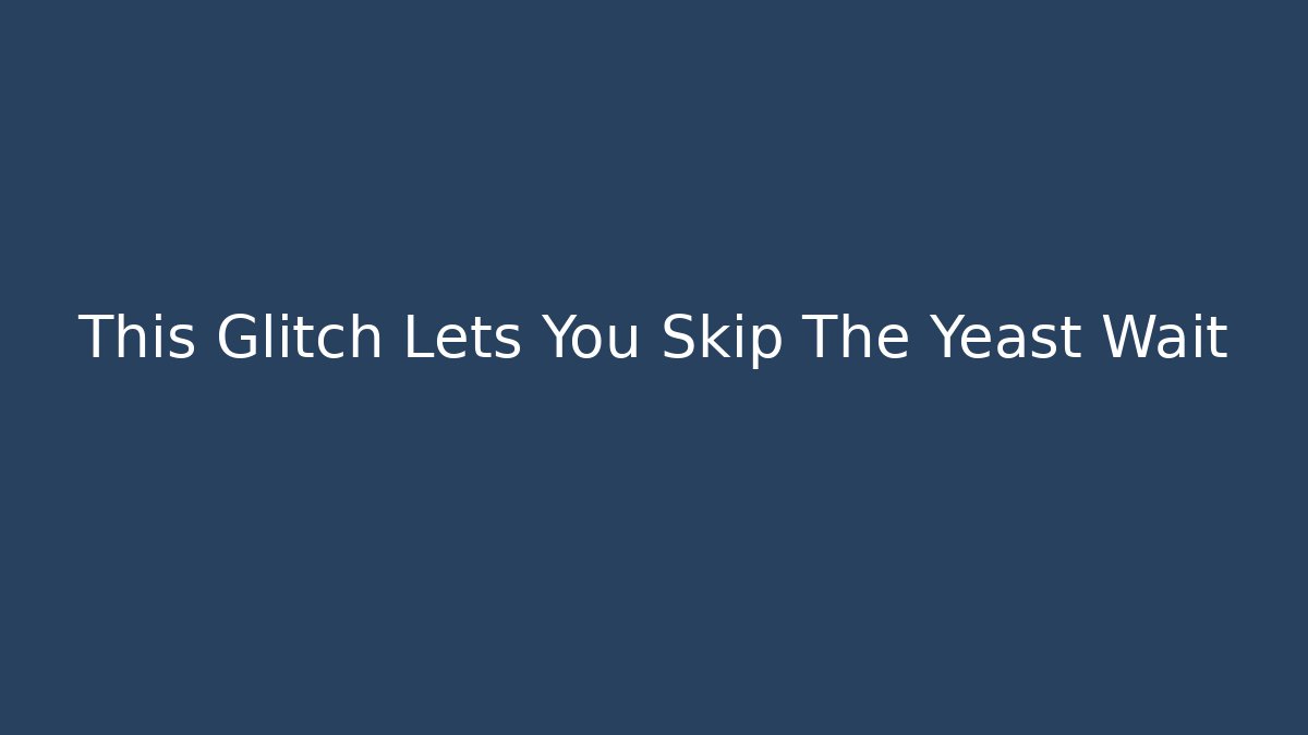This Glitch Lets You Skip The Yeast Wait - NADclinic