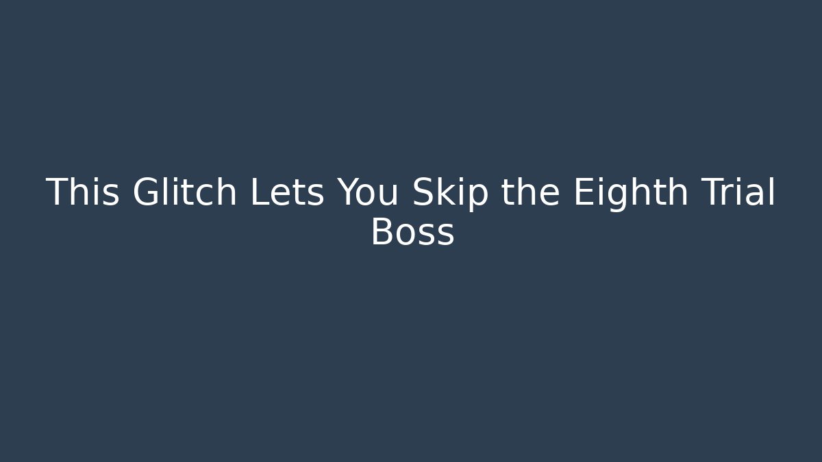 This Glitch Lets You Skip the Eighth Trial Boss - NADclinic