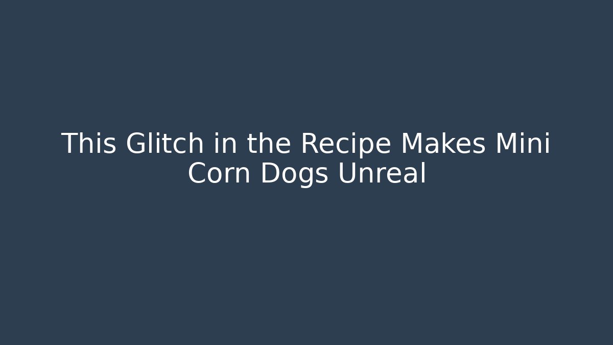 This Glitch in the Recipe Makes Mini Corn Dogs Unreal