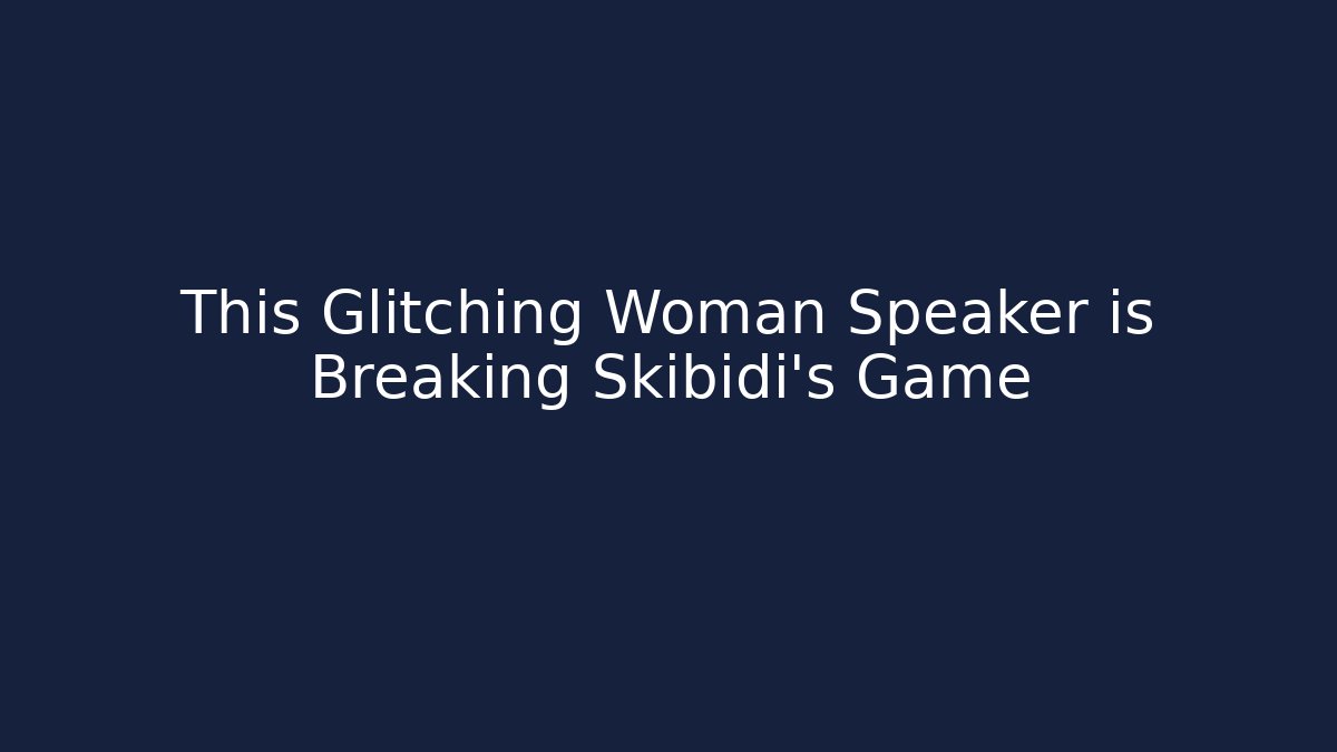This Glitching Woman Speaker is Breaking Skibidi’s Game - NADclinic