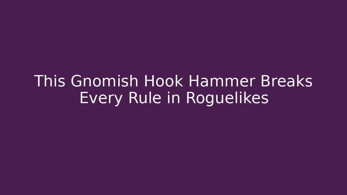 This Gnomish Hook Hammer Breaks Every Rule in Roguelikes