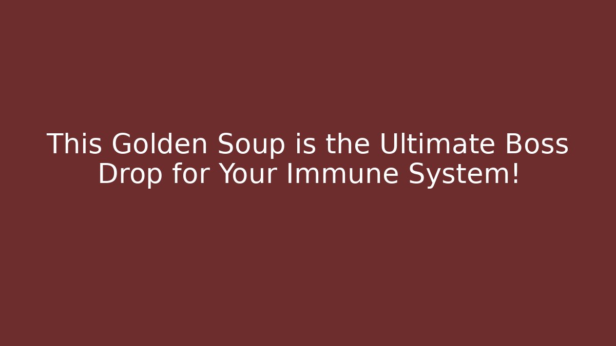 This Golden Soup is the Ultimate Boss Drop for Your Immune System!