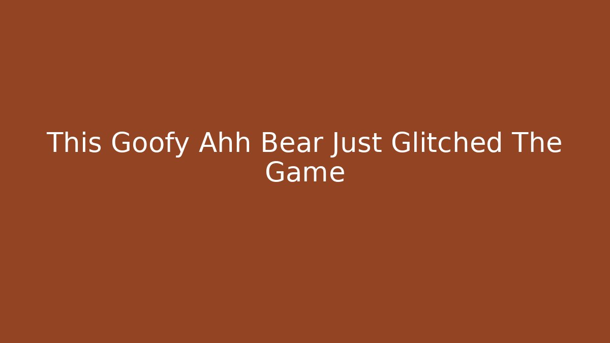 This Goofy Ahh Bear Just Glitched The Game - NADclinic