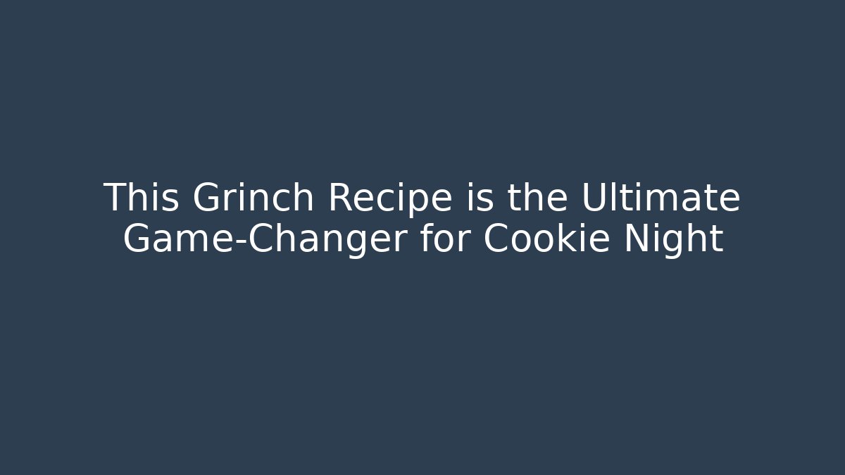 This Grinch Recipe is the Ultimate Game-Changer for Cookie Night