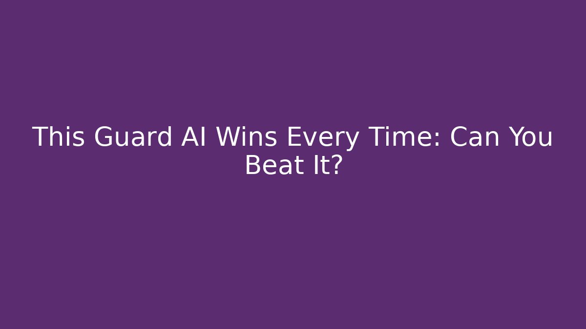 This Guard AI Wins Every Time: Can You Beat It?