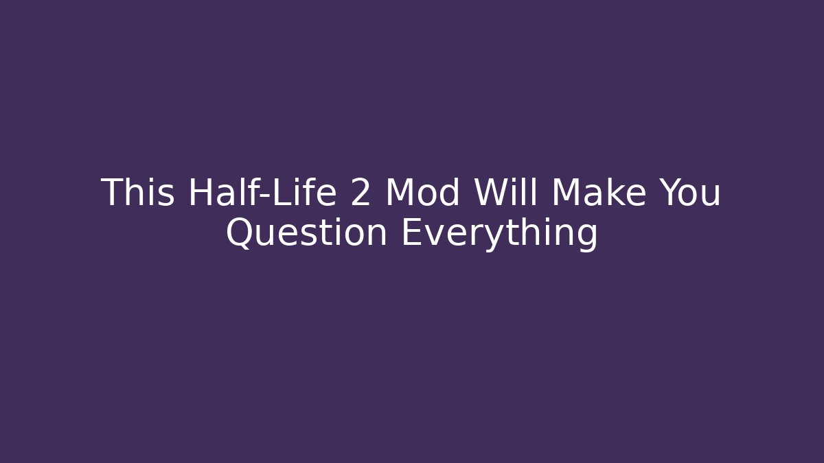 This Half-Life 2 Mod Will Make You Question Everything