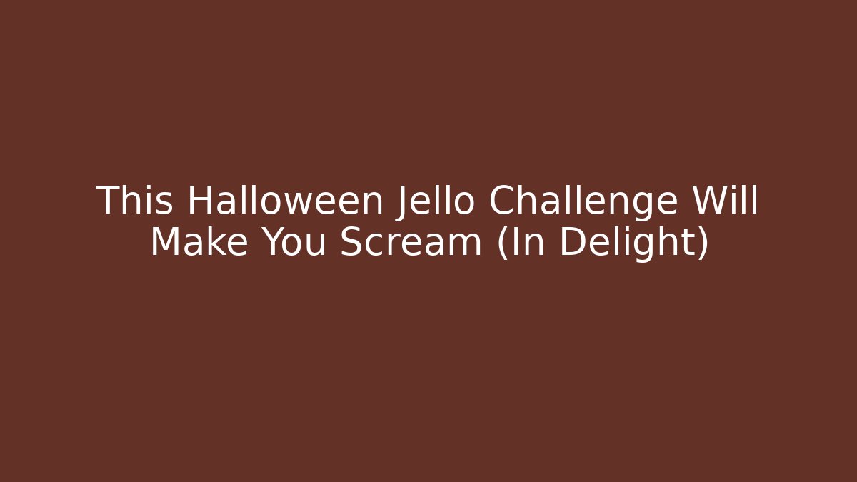 This Halloween Jello Challenge Will Make You Scream (In Delight)