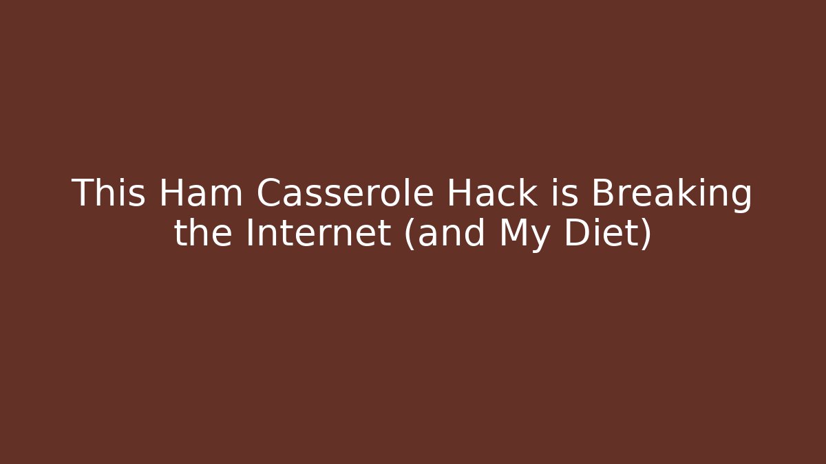 This Ham Casserole Hack is Breaking the Internet (and My Diet) - NADclinic