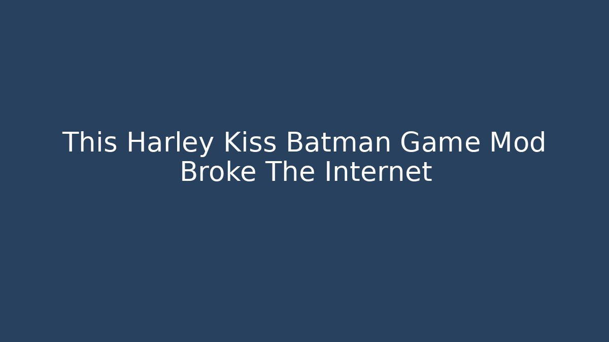 This Harley Kiss Batman Game Mod Broke The Internet