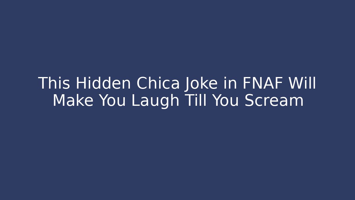 This Hidden Chica Joke in FNAF Will Make You Laugh Till You Scream