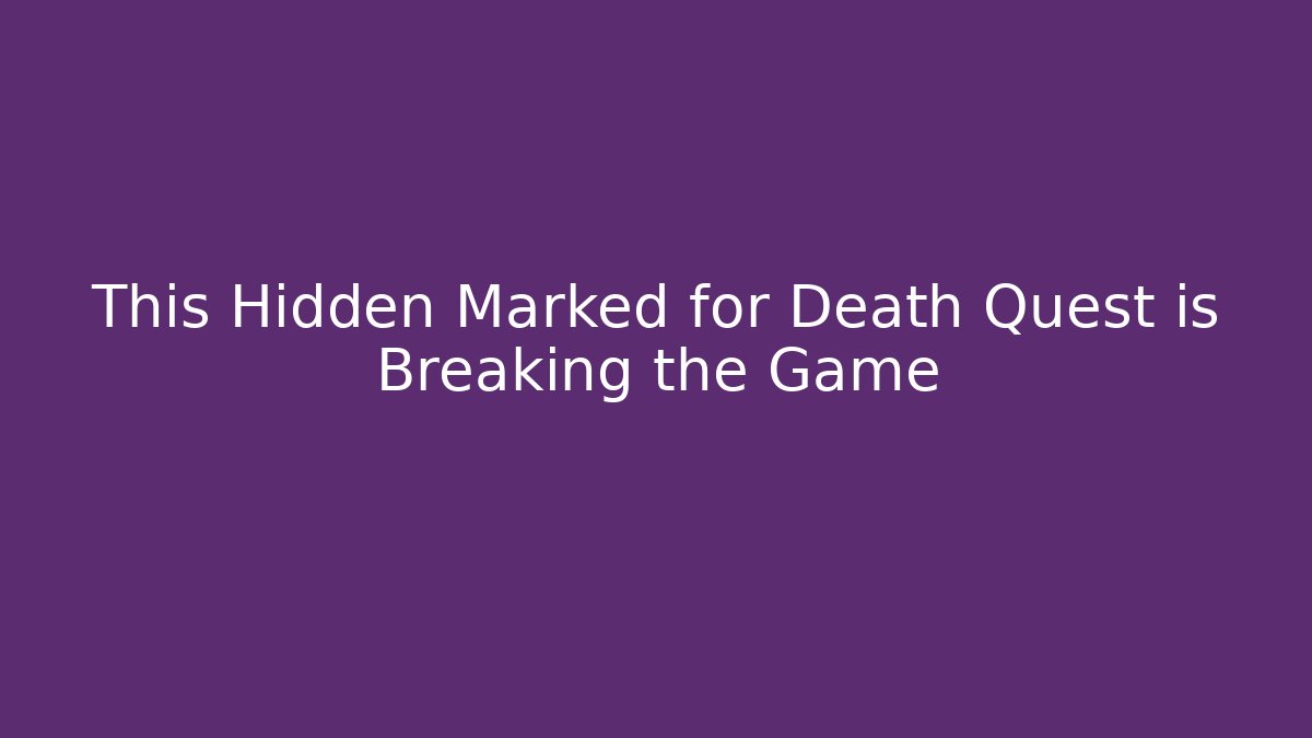 This Hidden Marked for Death Quest is Breaking the Game