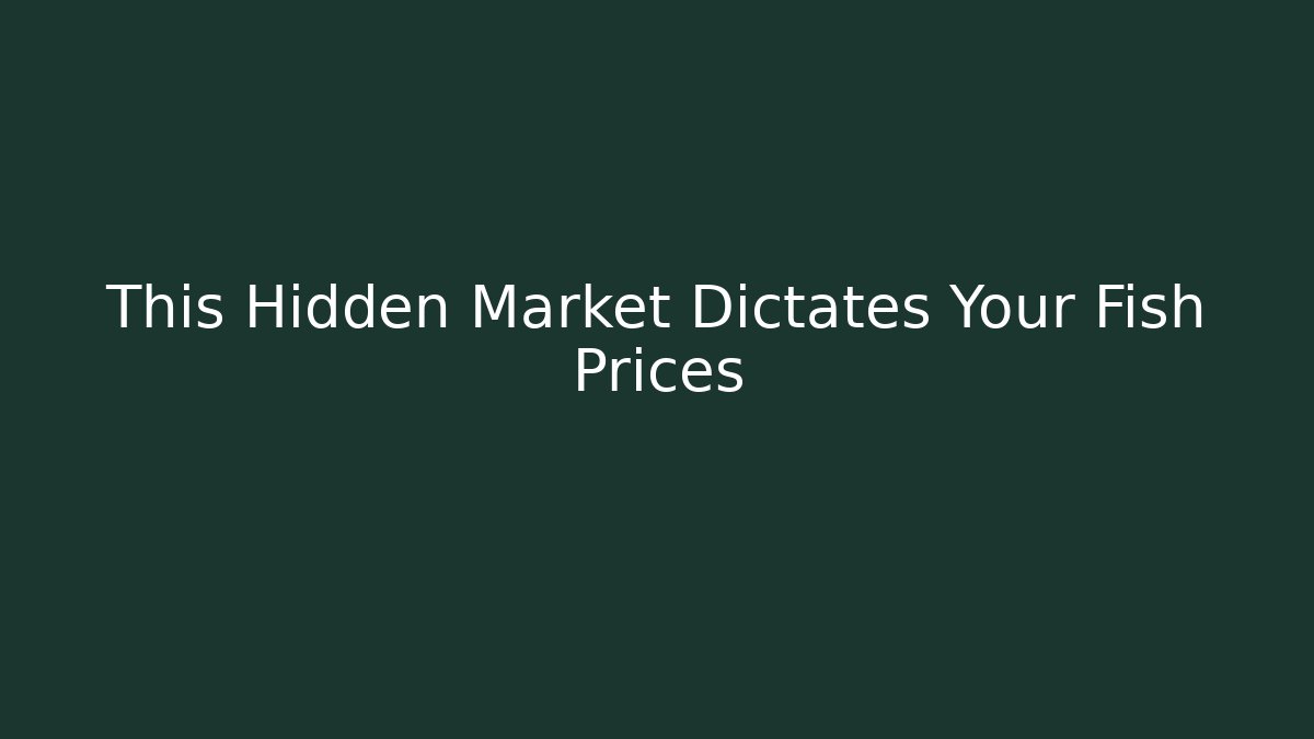 This Hidden Market Dictates Your Fish Prices