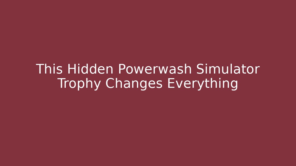 This Hidden Powerwash Simulator Trophy Changes Everything