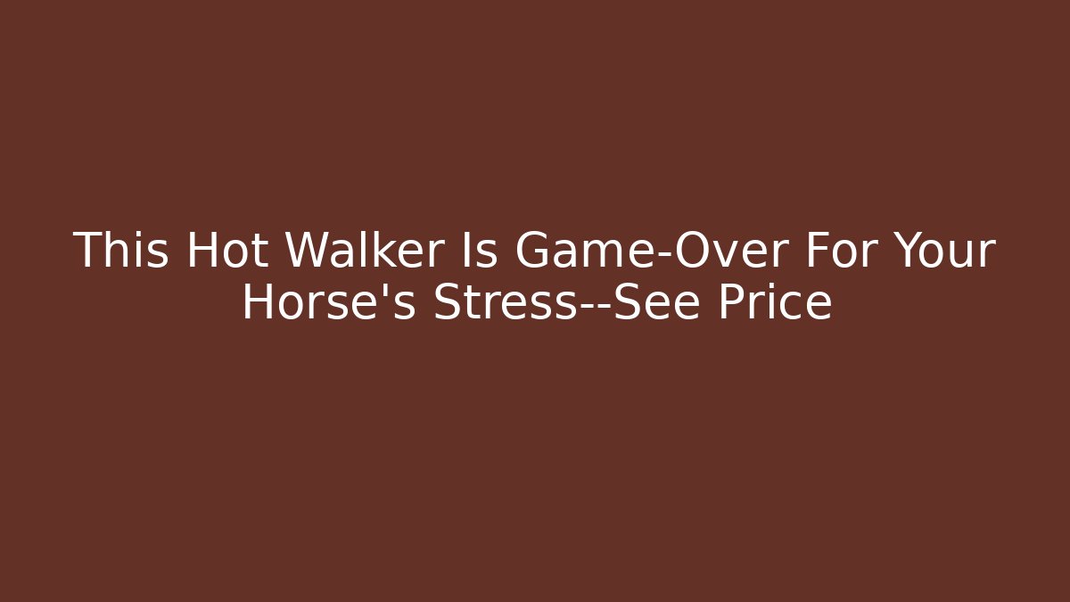 This Hot Walker Is Game-Over For Your Horse’s Stress—See Price