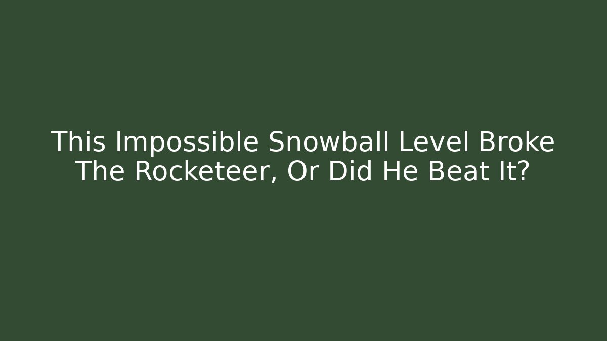 This Impossible Snowball Level Broke The Rocketeer, Or Did He Beat It? - NADclinic