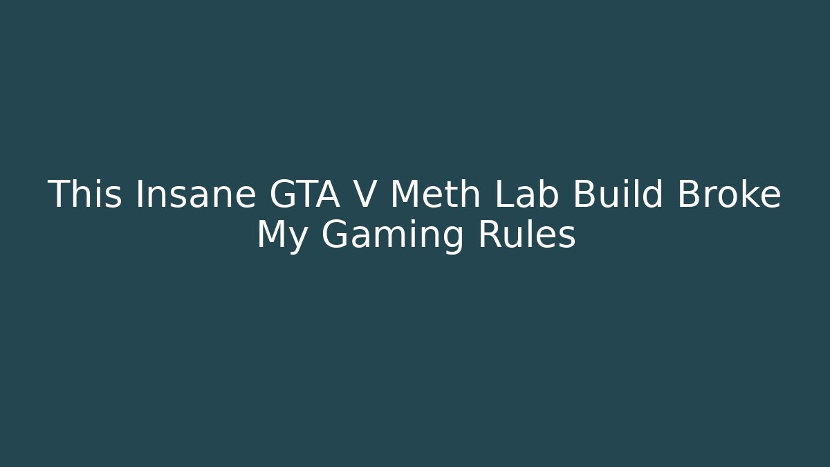 This Insane GTA V Meth Lab Build Broke My Gaming Rules